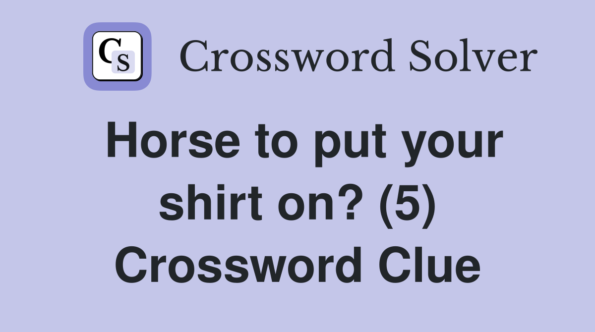 Horse to put your shirt on? (5) Crossword Clue