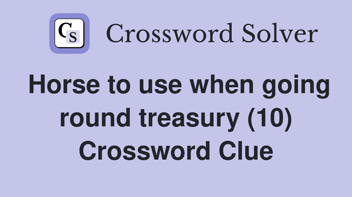 Horse to use when going round treasury (10) Crossword Clue