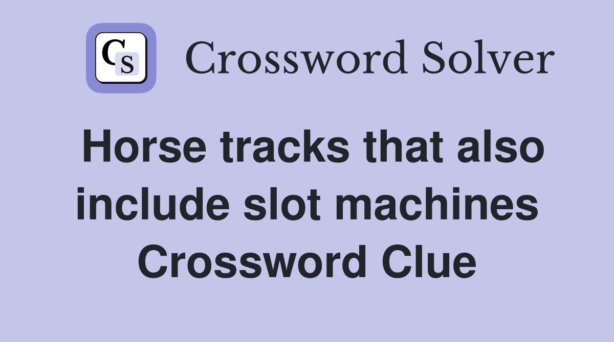 Horse tracks that also include slot machines Crossword Clue