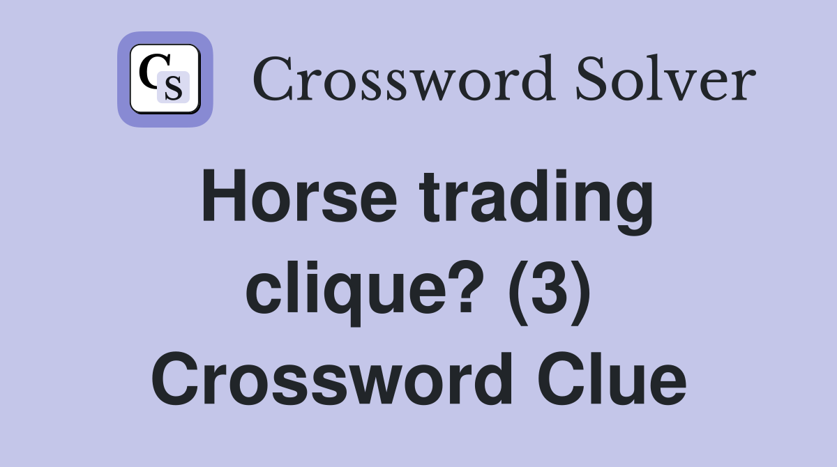 Horse trading clique? (3) Crossword Clue