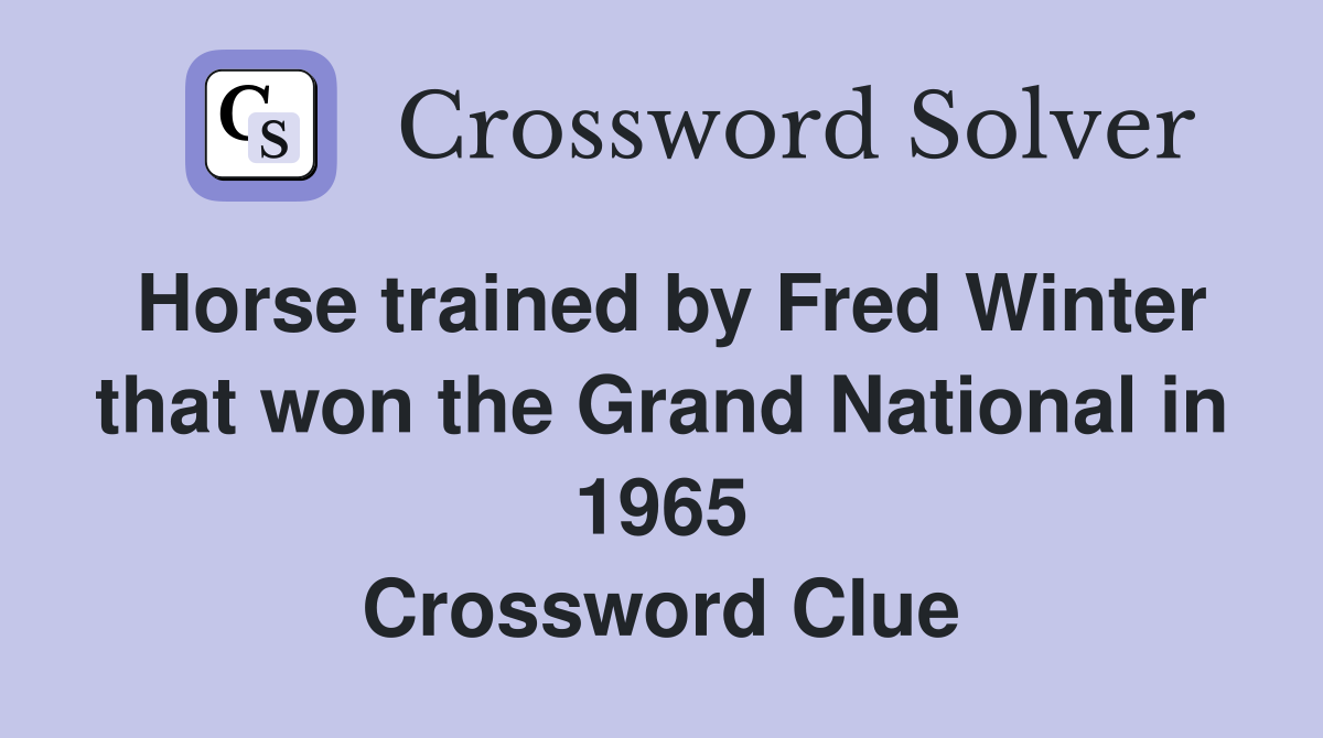 Horse trained by Fred Winter that won the Grand National in 1965 Crossword Clue