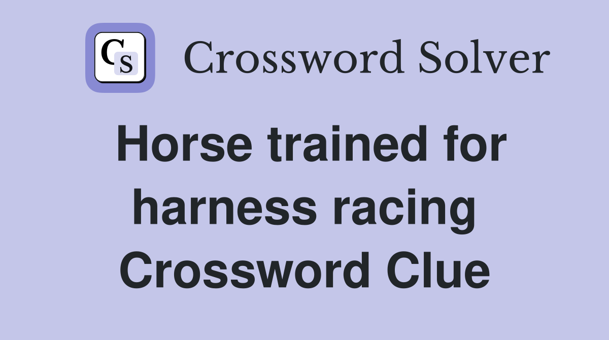 Horse trained for harness racing Crossword Clue