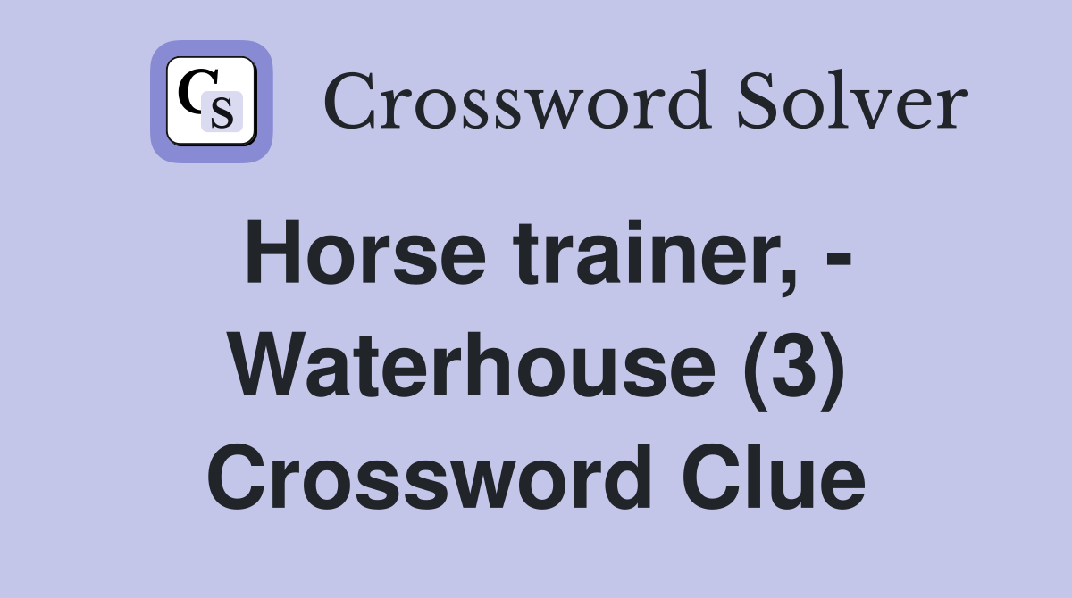 Horse trainer, - Waterhouse (3) Crossword Clue