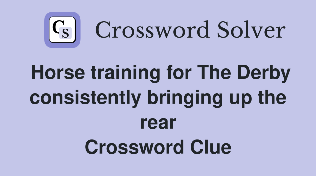 Horse training for The Derby consistently bringing up the rear Crossword Clue