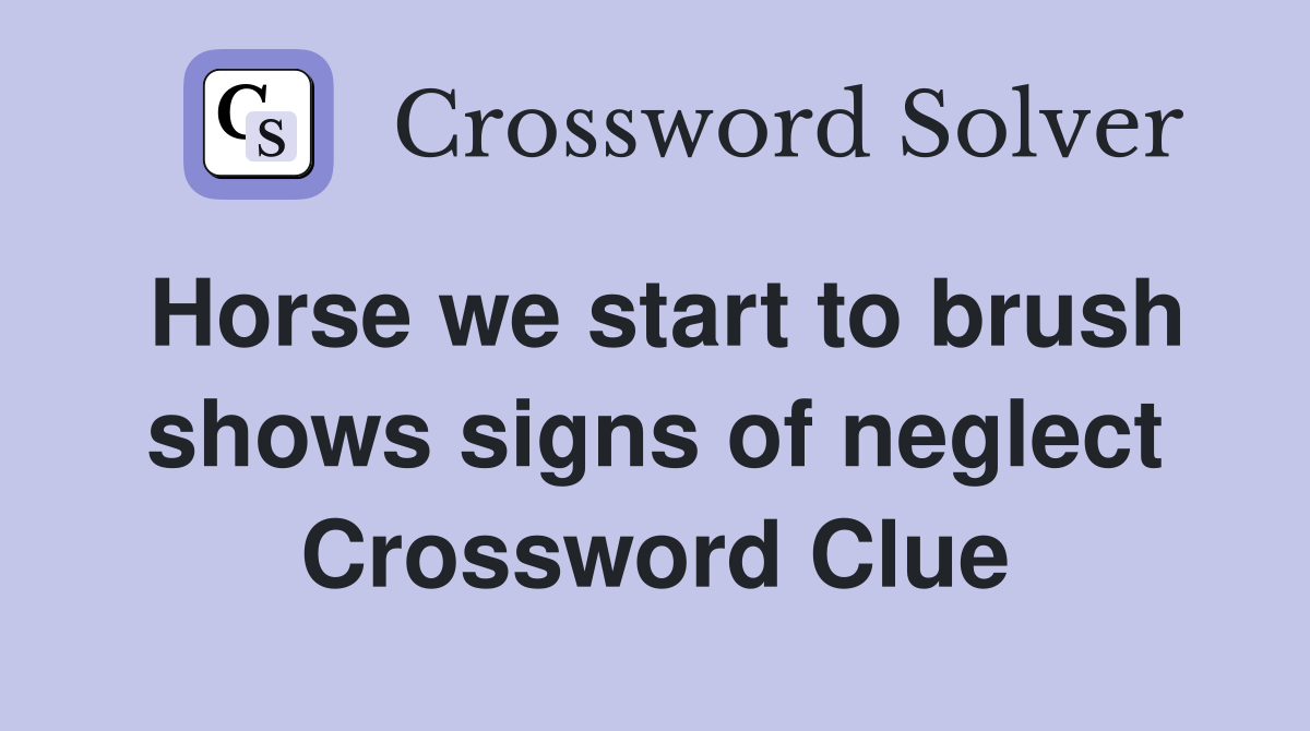 Horse we start to brush shows signs of neglect Crossword Clue