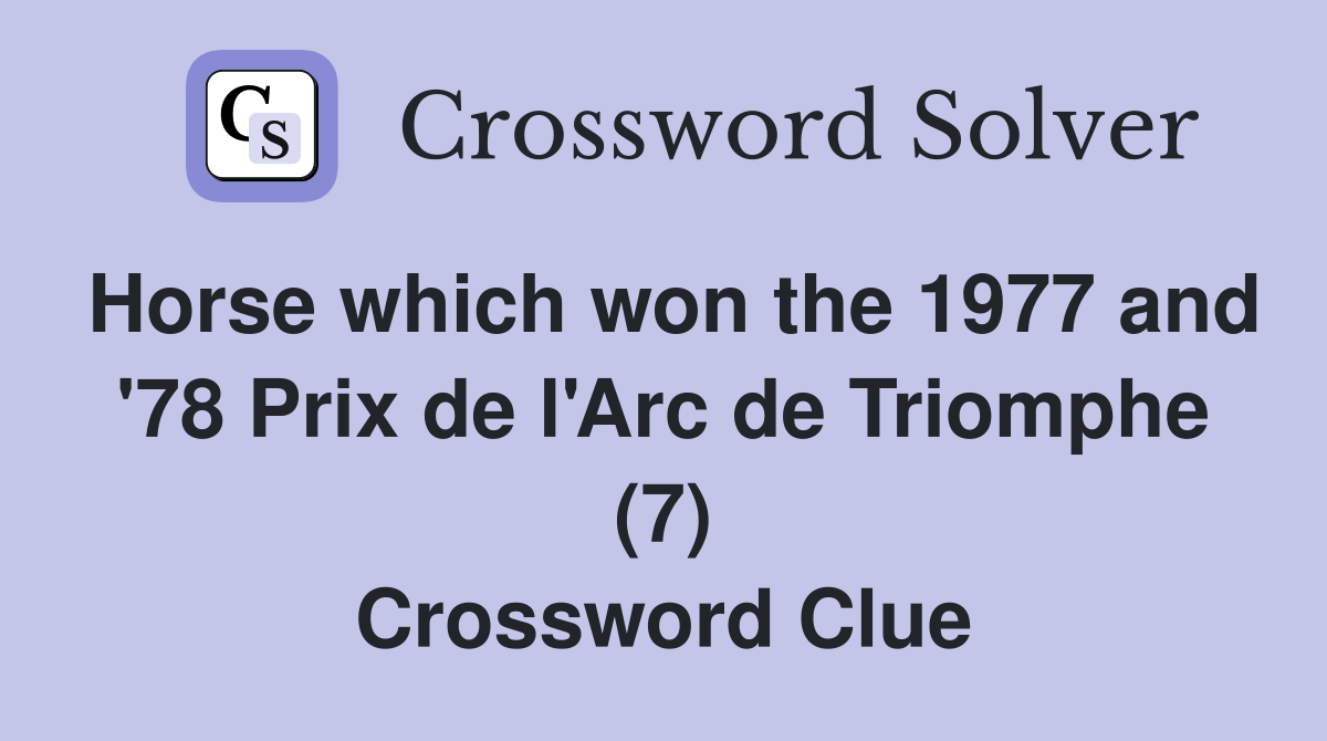 Horse which won the 1977 and '78 Prix de l'Arc de Triomphe (7) Crossword Clue