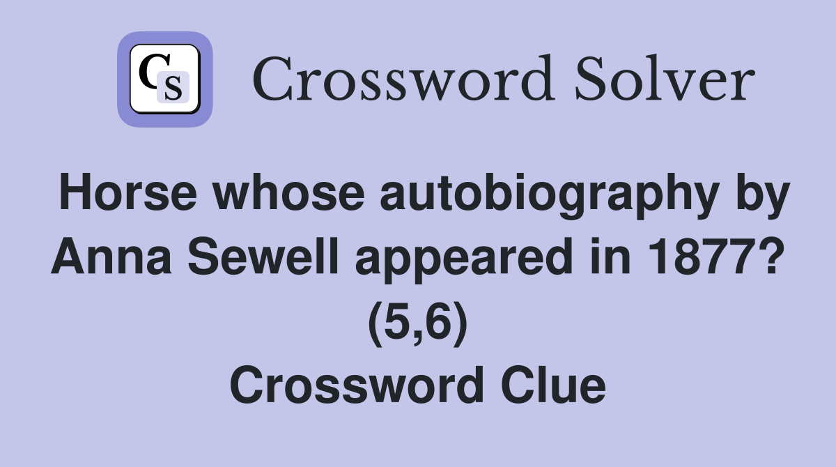 Horse whose autobiography by Anna Sewell appeared in 1877? (5,6) Crossword Clue