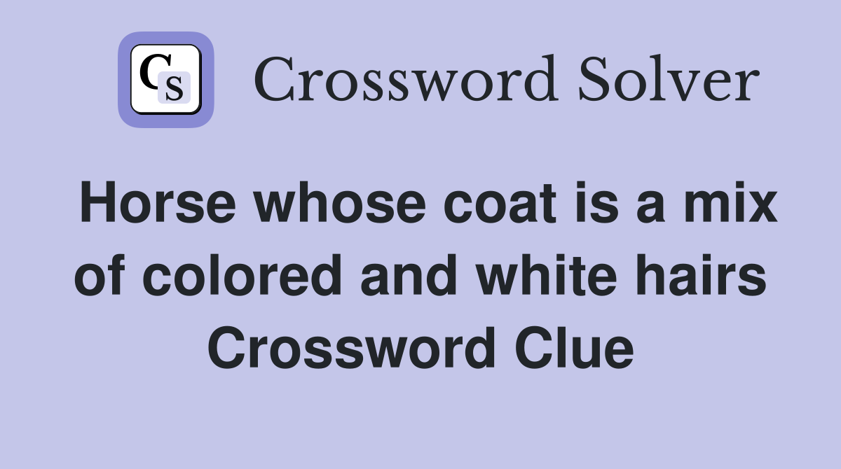 Horse whose coat is a mix of colored and white hairs Crossword Clue