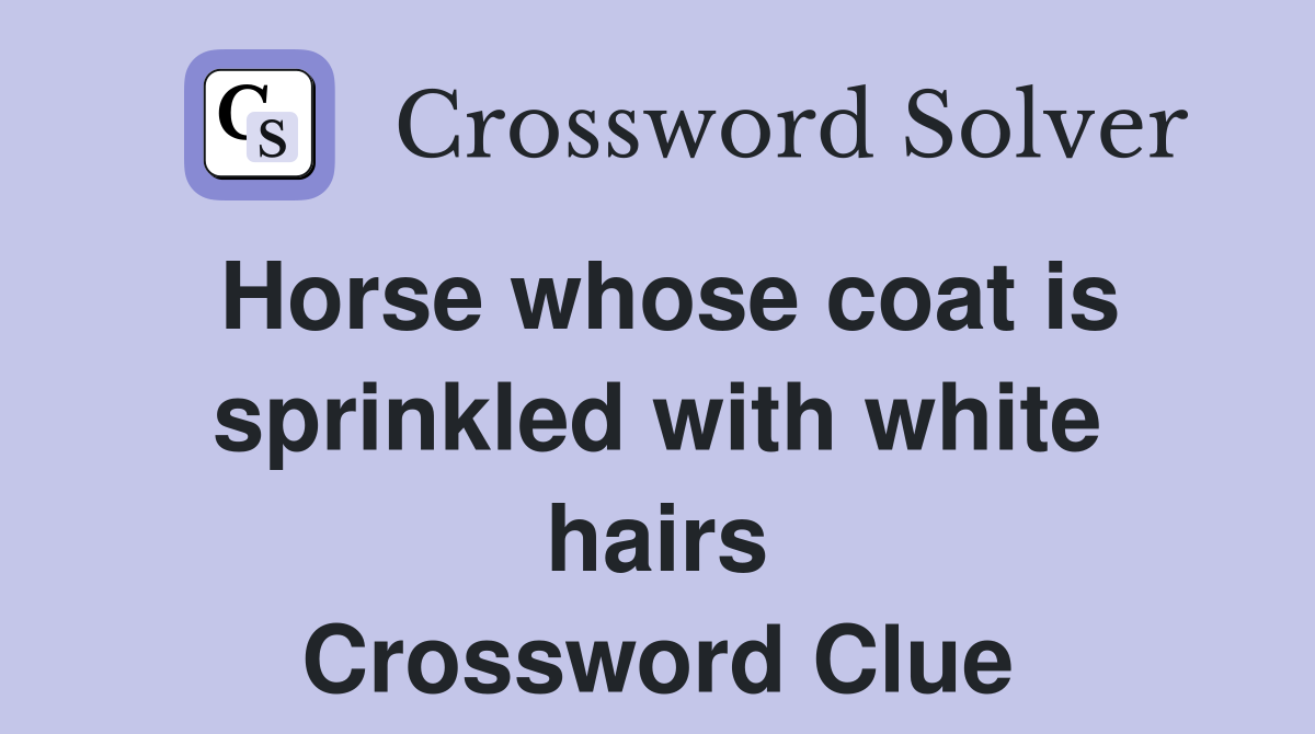 Horse whose coat is sprinkled with white hairs Crossword Clue