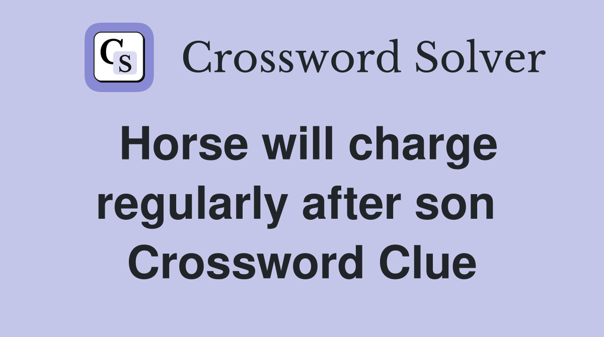 Horse will charge regularly after son  Crossword Clue