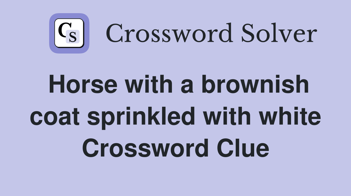 Horse with a brownish coat sprinkled with white Crossword Clue