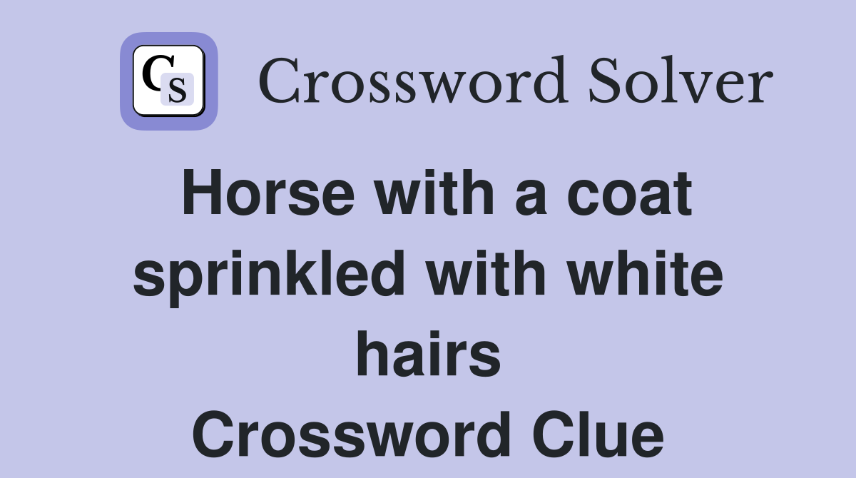 Horse with a coat sprinkled with white hairs Crossword Clue
