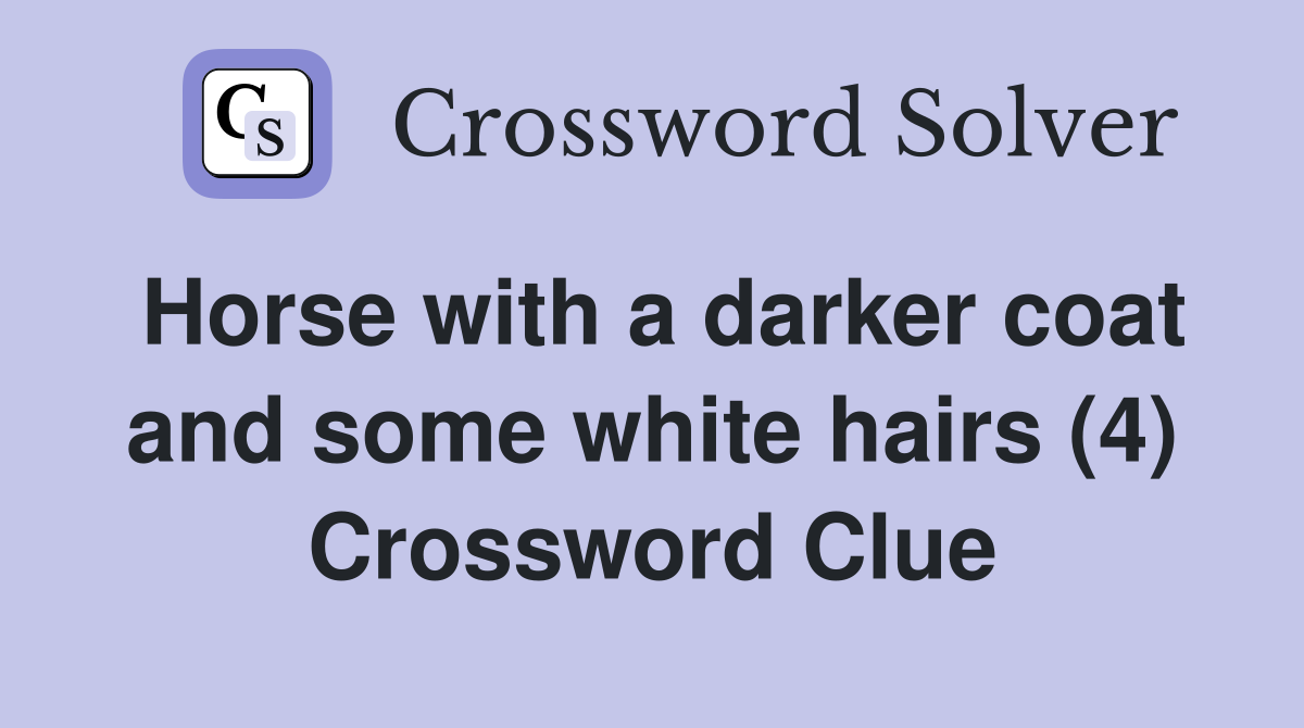 Horse with a darker coat and some white hairs (4) Crossword Clue
