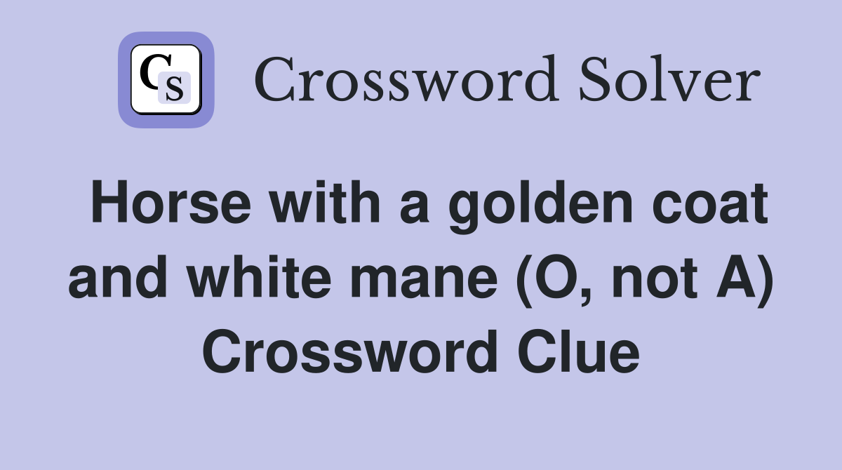 Horse with a golden coat and white mane (O, not A) Crossword Clue