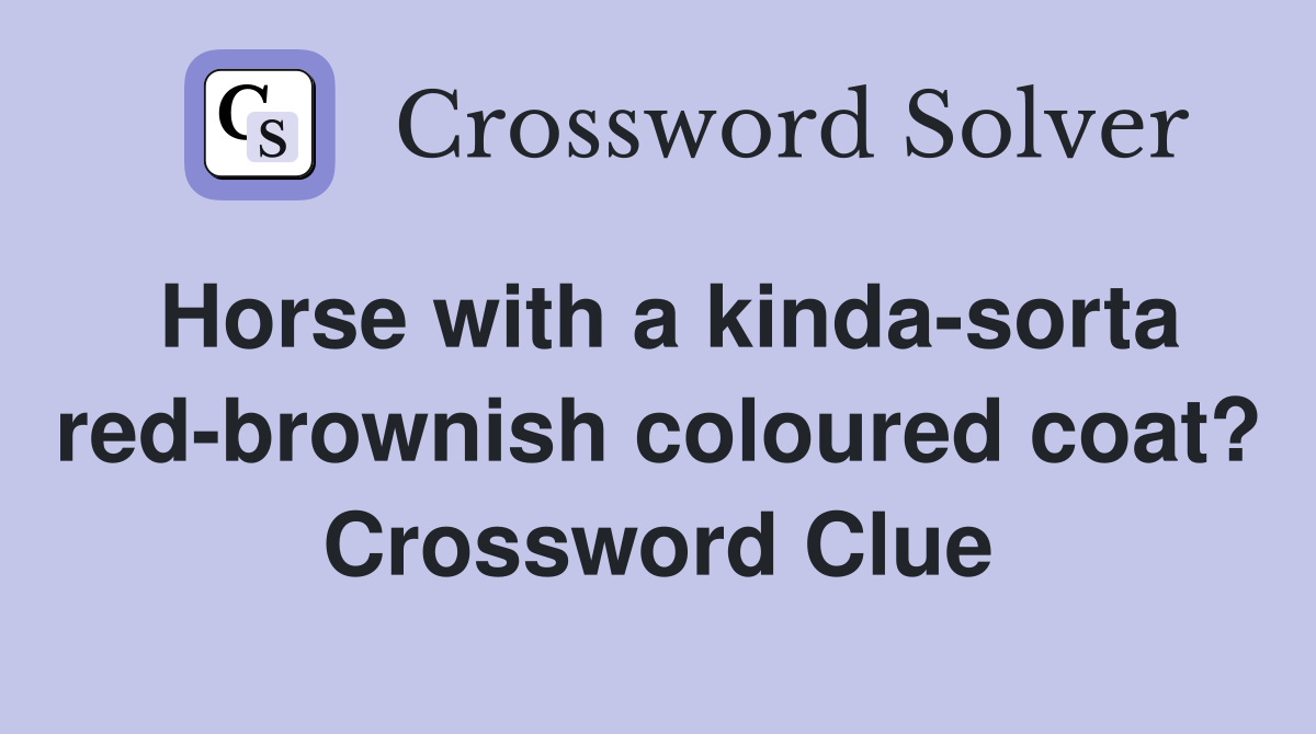 Horse with a kinda-sorta red-brownish coloured coat? Crossword Clue
