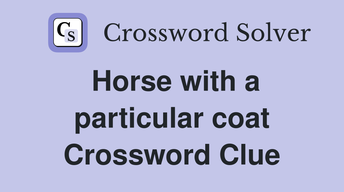 Horse with a particular coat Crossword Clue