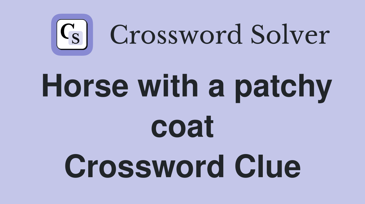 Horse with a patchy coat Crossword Clue