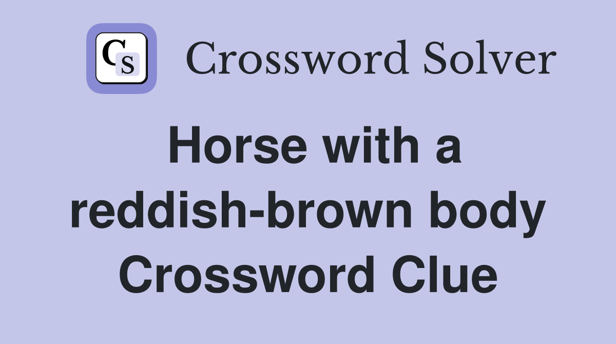 Horse with a reddish-brown body Crossword Clue
