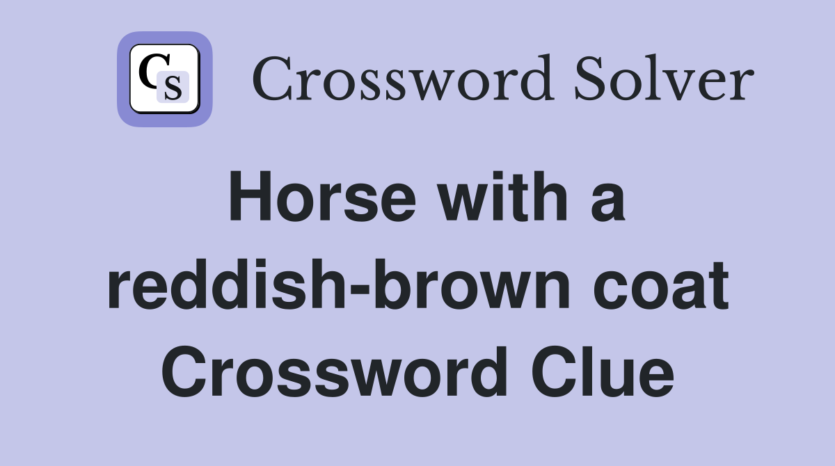 Horse with a reddish-brown coat Crossword Clue