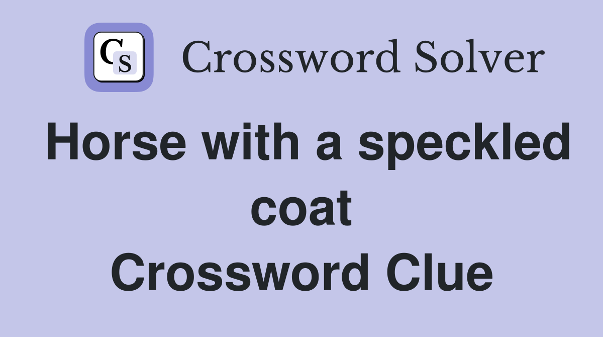 Horse with a speckled coat Crossword Clue
