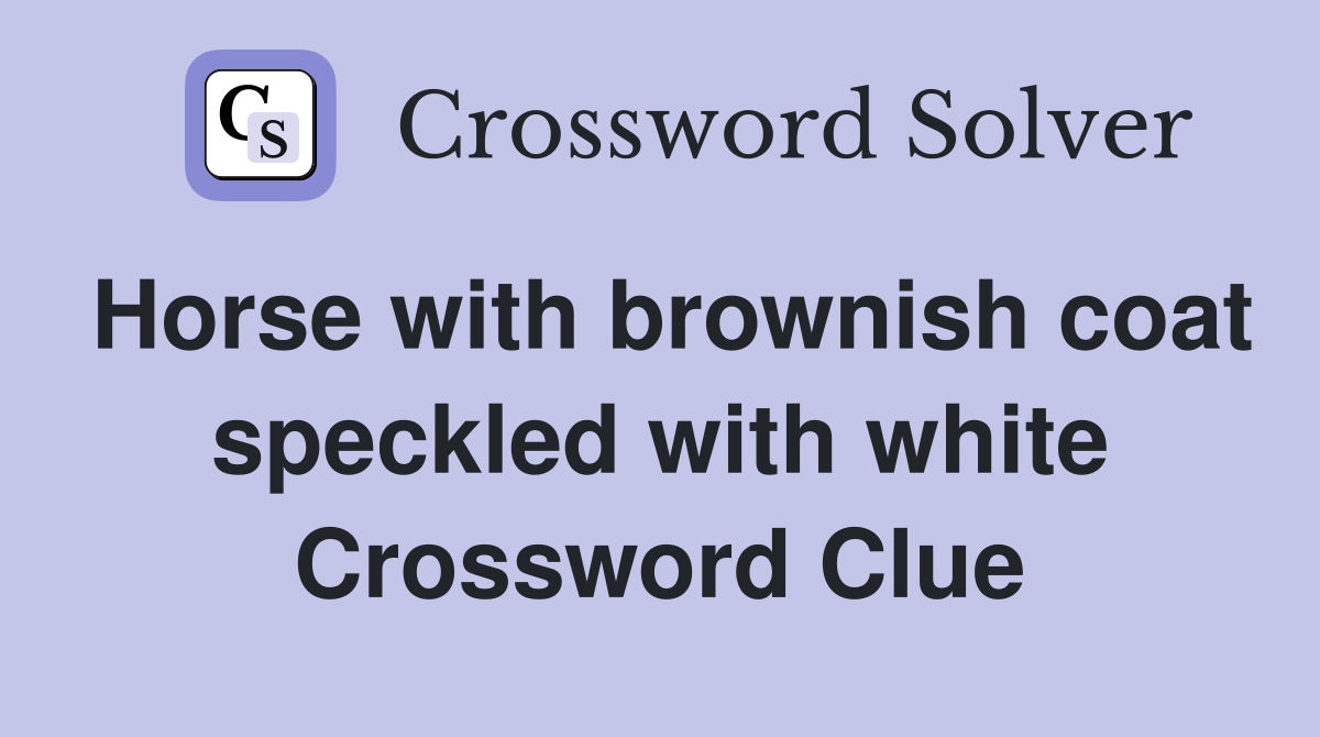 Horse with brownish coat speckled with white Crossword Clue