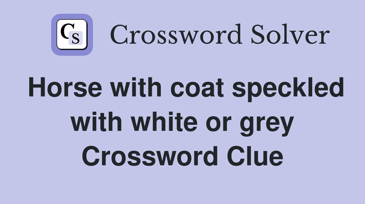Horse with coat speckled with white or grey Crossword Clue