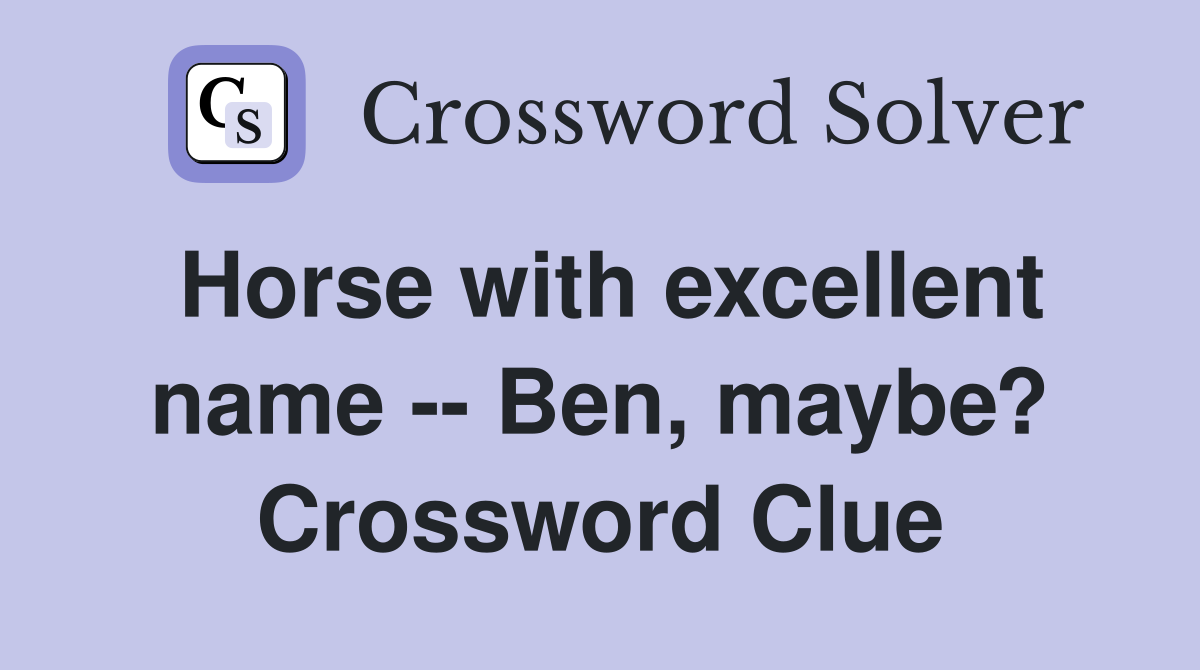 Horse with excellent name -- Ben, maybe? Crossword Clue