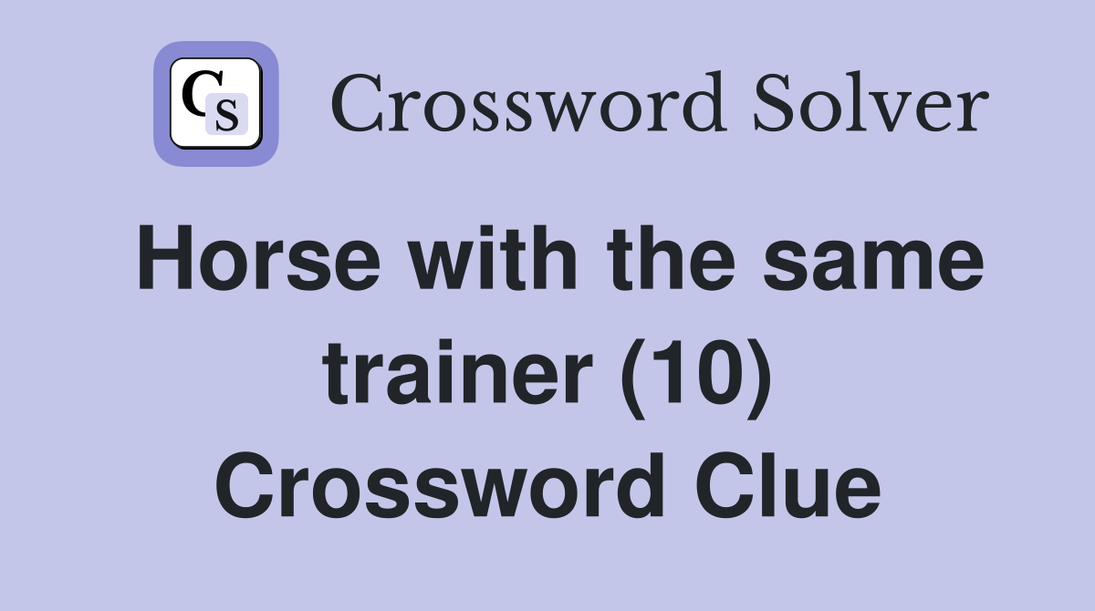 Horse with the same trainer (10) Crossword Clue