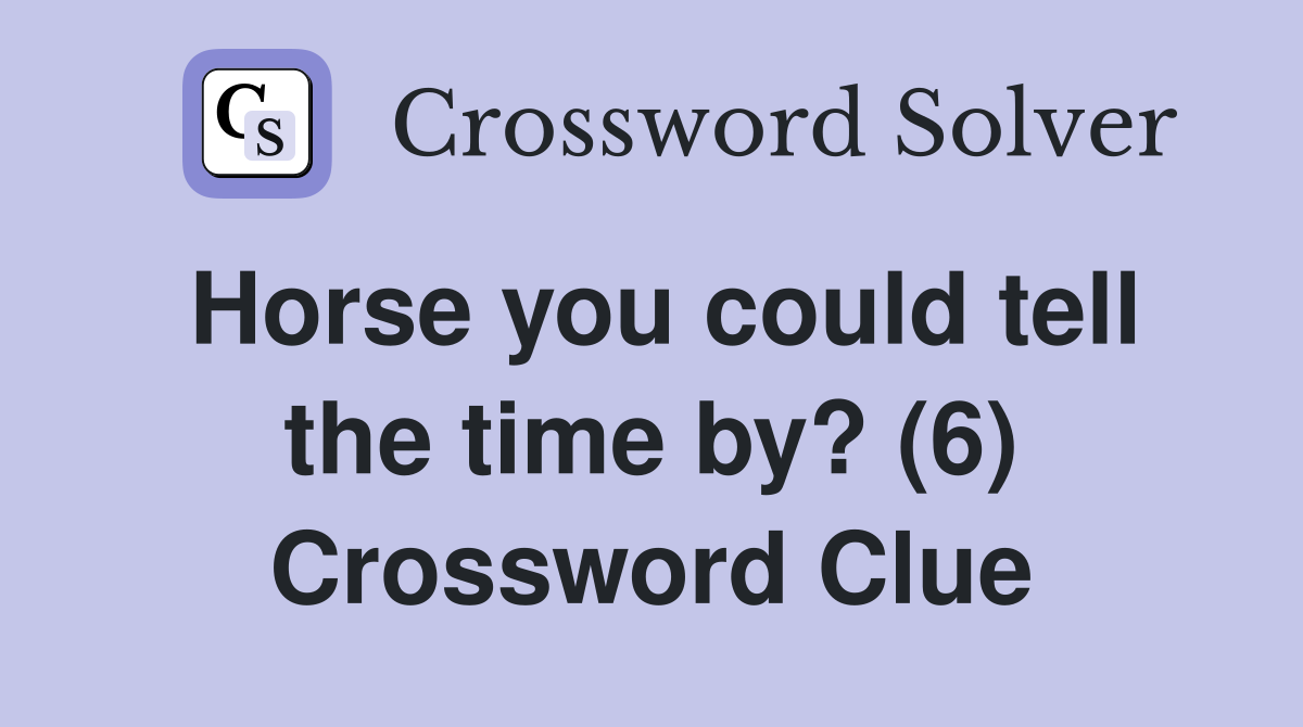 Horse you could tell the time by? (6) Crossword Clue