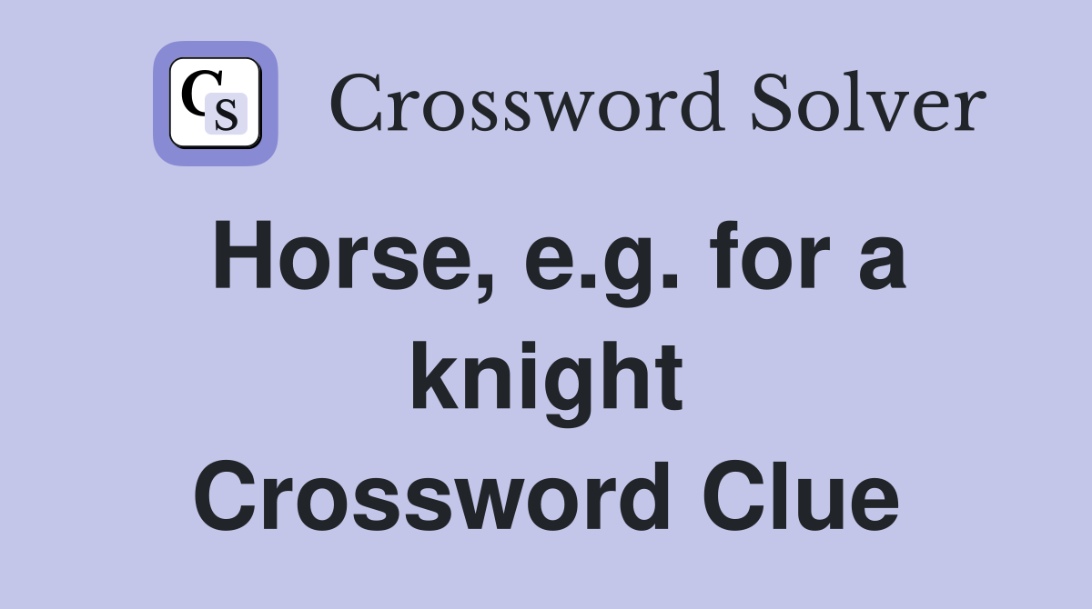 Horse, e.g. for a knight Crossword Clue