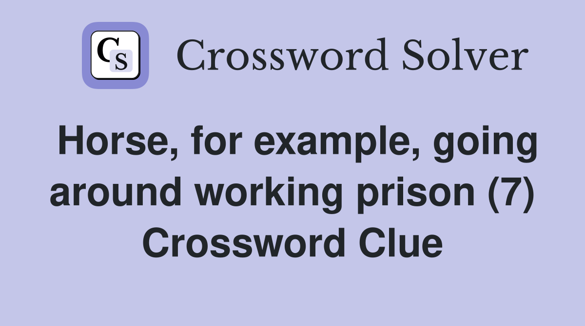 Horse, for example, going around working prison (7) Crossword Clue