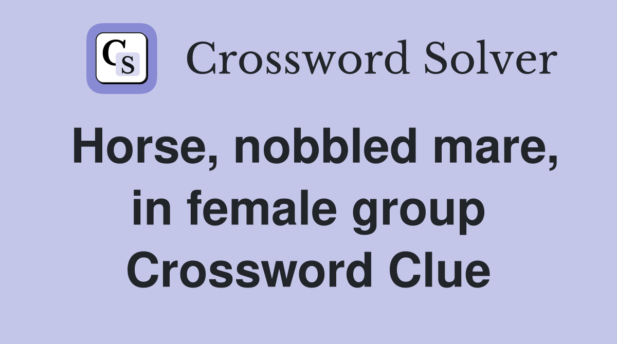 Horse, nobbled mare, in female group Crossword Clue