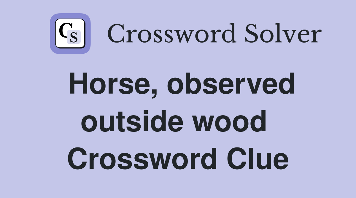 Horse, observed outside wood  Crossword Clue