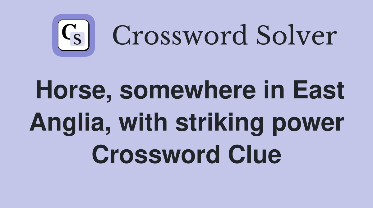 Horse, somewhere in East Anglia, with striking power Crossword Clue