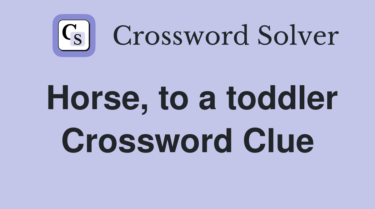 Horse, to a toddler Crossword Clue