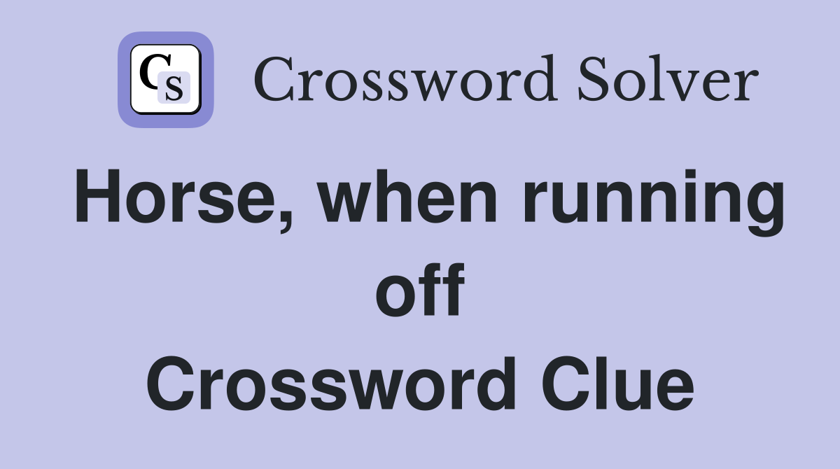 Horse, when running off Crossword Clue