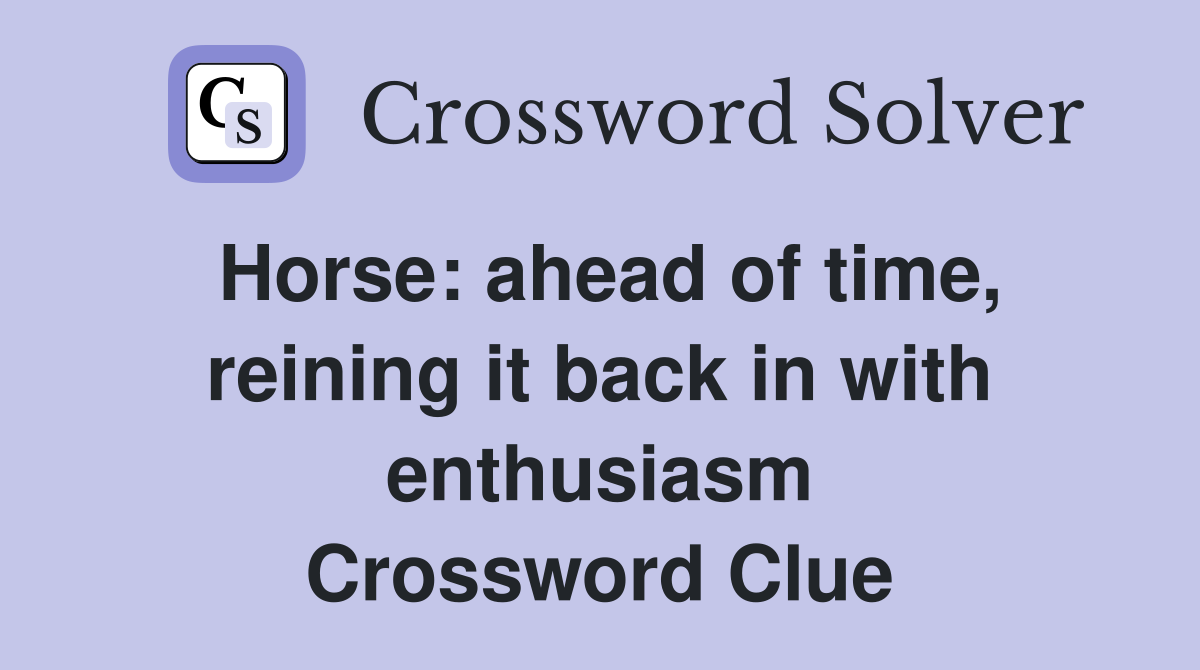 Horse: ahead of time, reining it back in with enthusiasm Crossword Clue