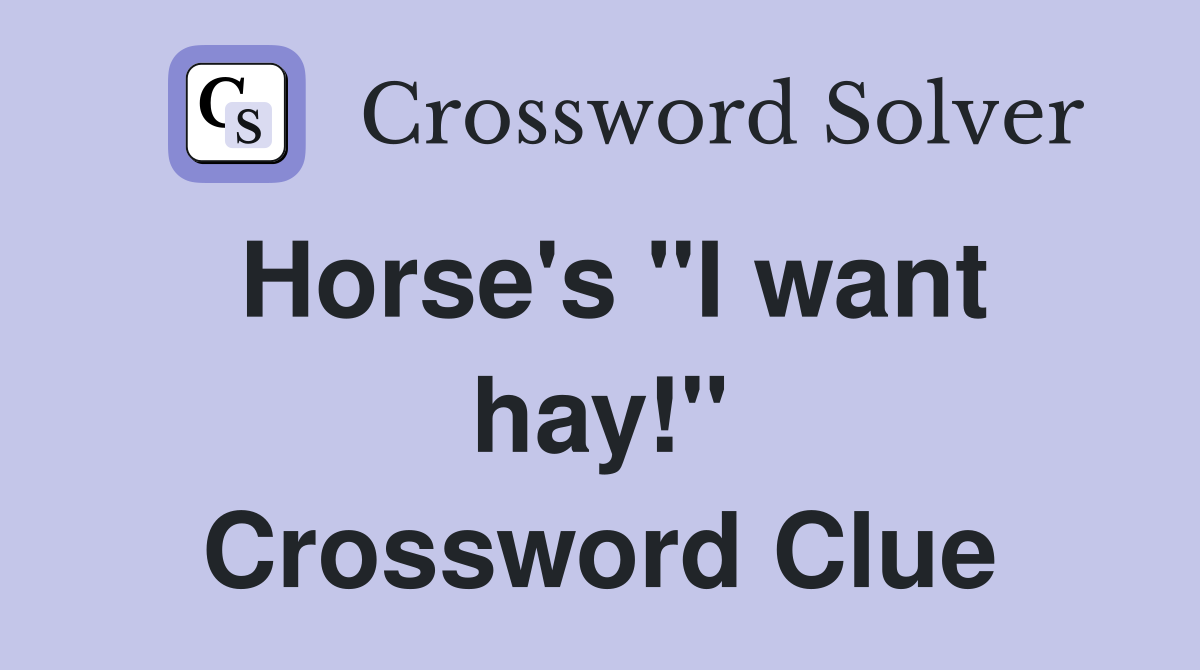 Horse's "I want hay!" Crossword Clue