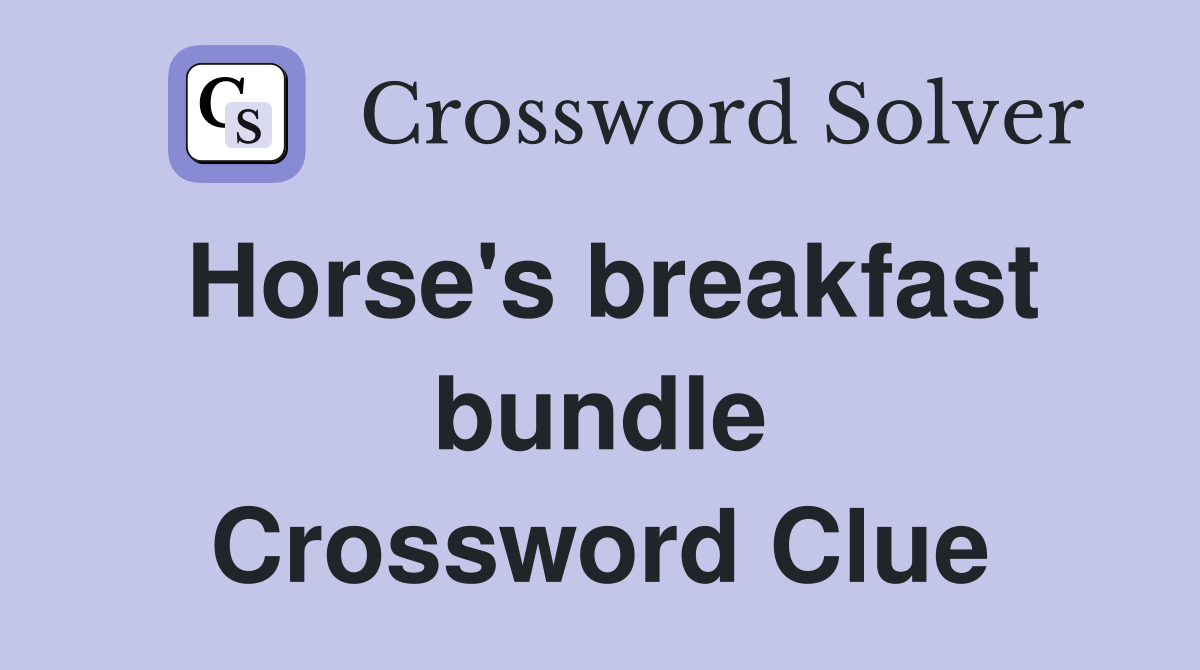 Horse's breakfast bundle Crossword Clue