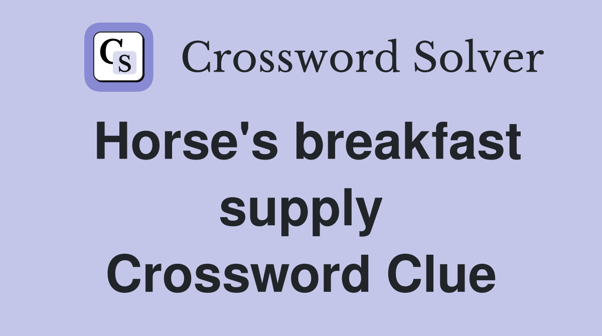 Horse's breakfast supply Crossword Clue