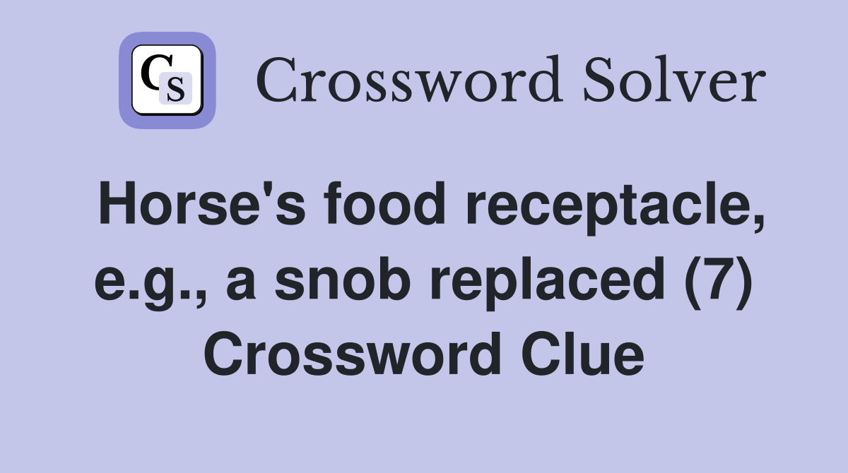 Horse's food receptacle, e.g., a snob replaced (7) Crossword Clue