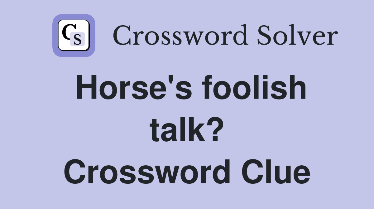 Horse's foolish talk? Crossword Clue