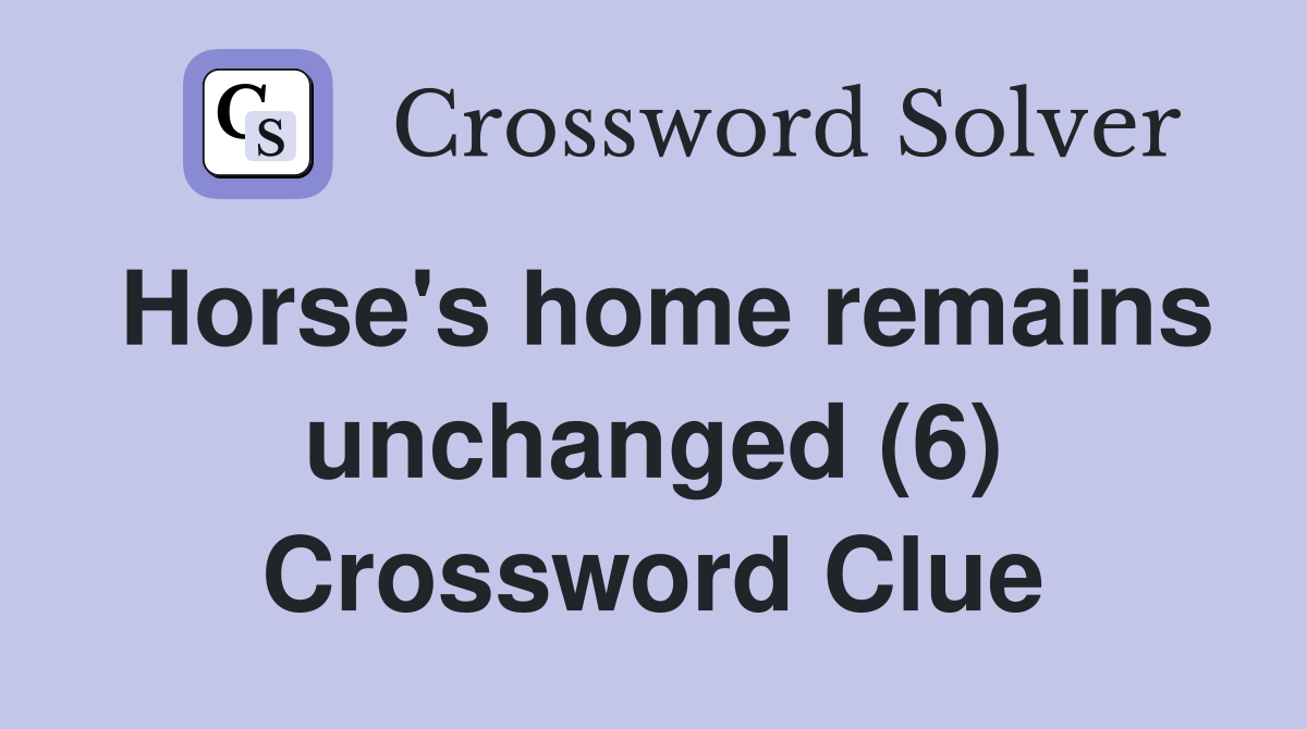Horse's home remains unchanged (6) Crossword Clue