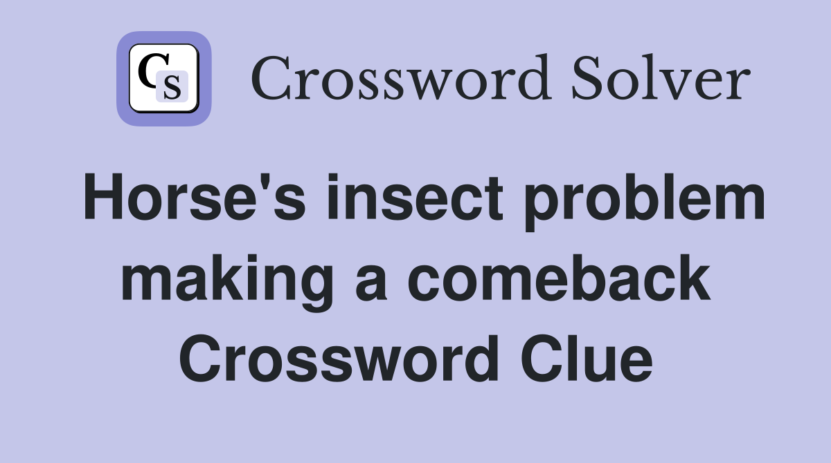 Horse's insect problem making a comeback Crossword Clue