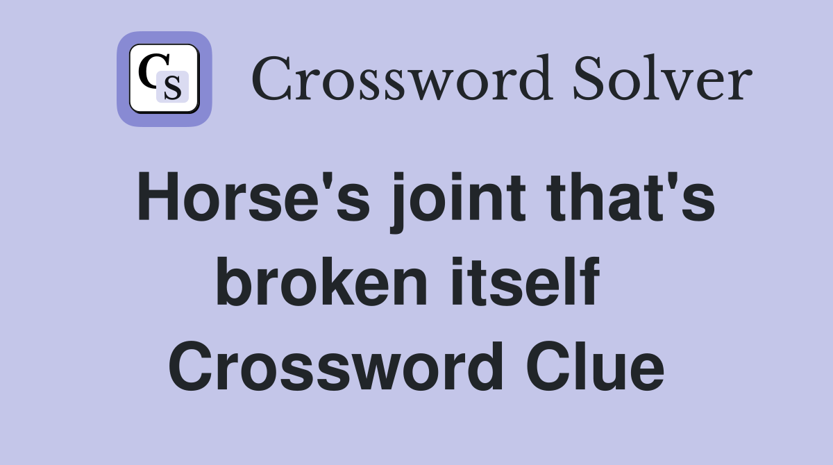 Horse's joint that's broken itself  Crossword Clue