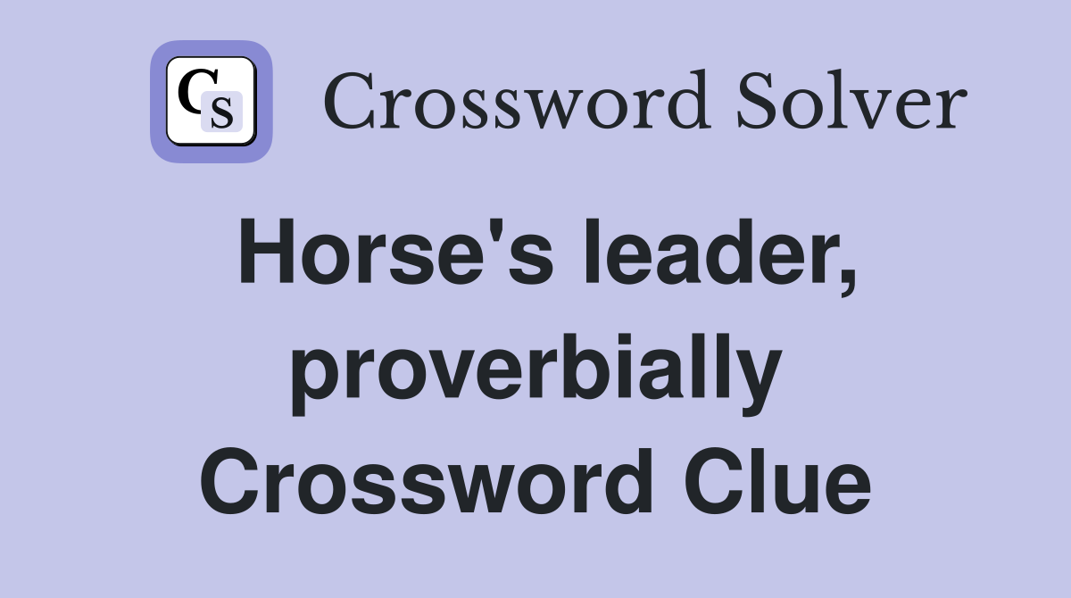 Horse's leader, proverbially Crossword Clue