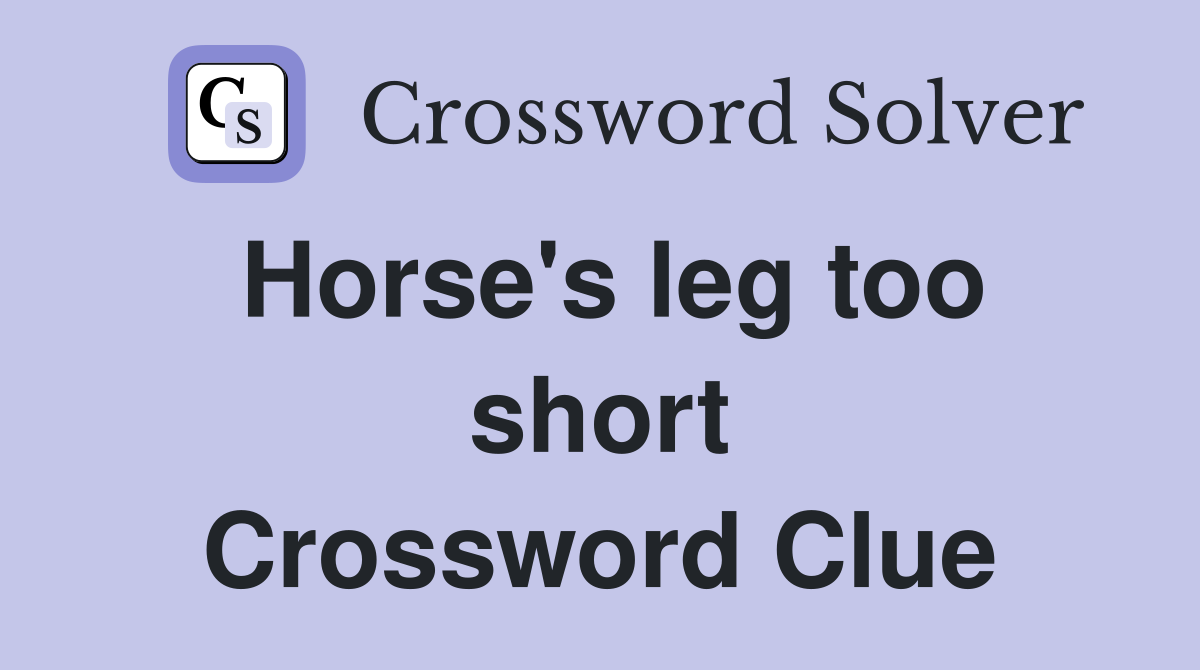 Horse's leg too short Crossword Clue