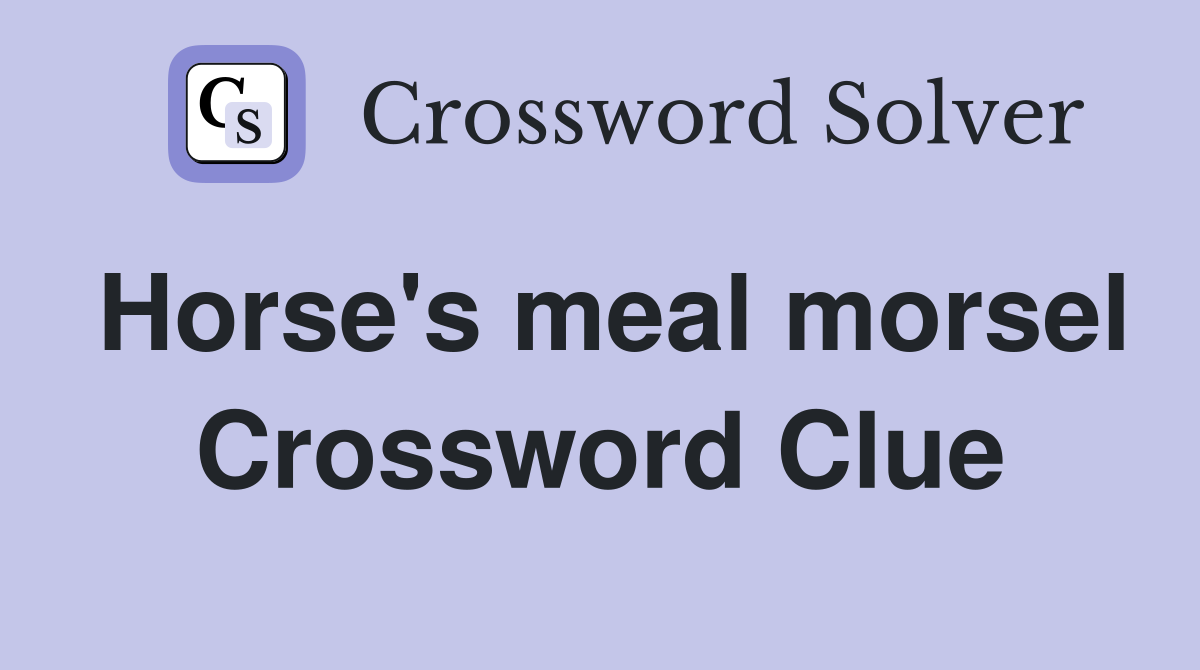 Horse's meal morsel Crossword Clue