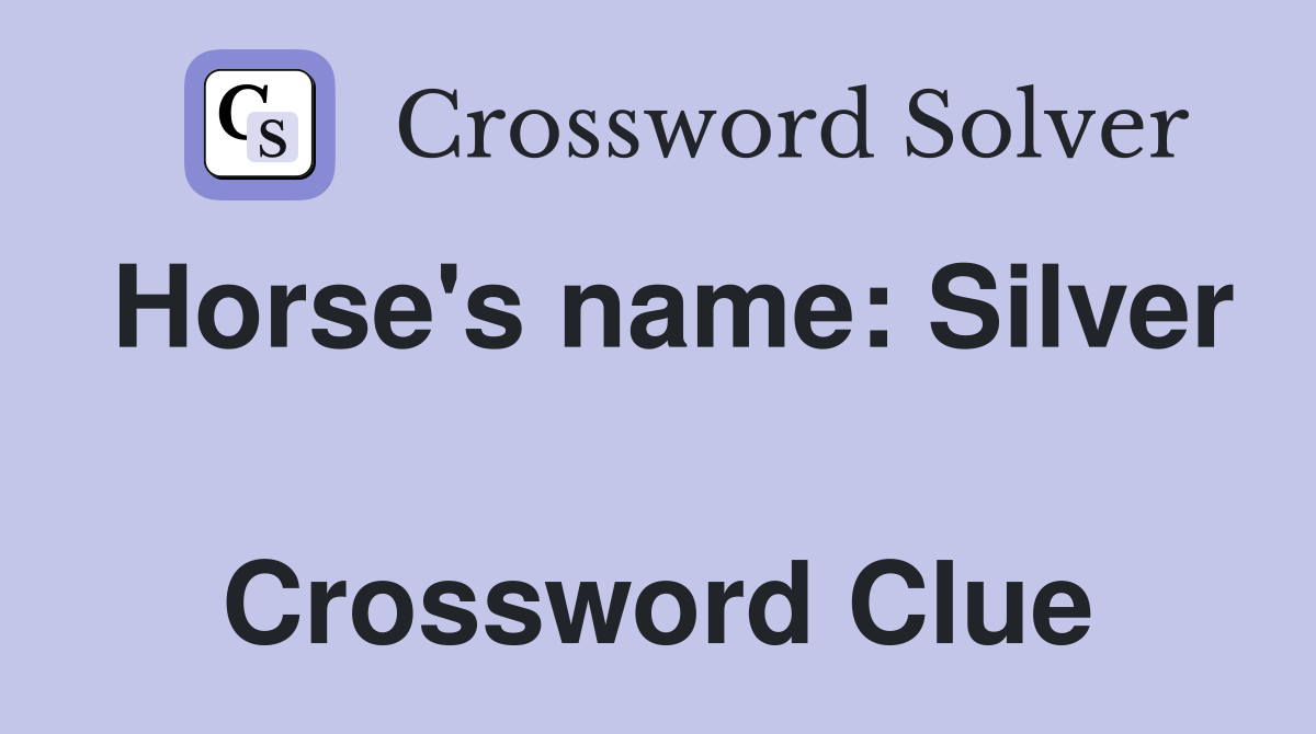 Horse's name: Silver  Crossword Clue