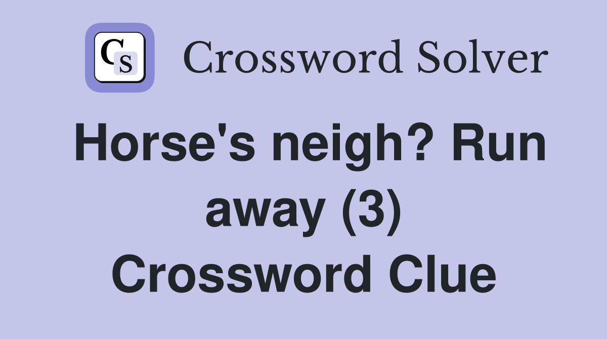 Horse's neigh? Run away (3) Crossword Clue